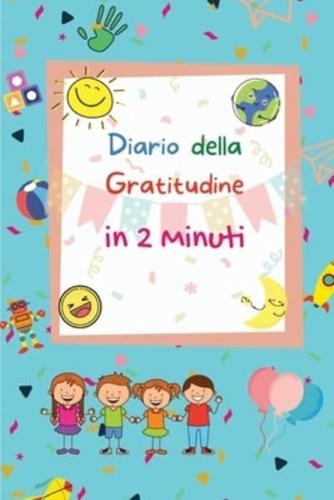Diario della Gratitudine in 2 Minuti: Semplice Diario per Insegnare ai Bambini a Praticare la Gratitudine e la Consapevolezza   120 Pagine