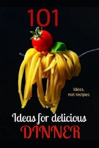 101 IDEAS FOR a DELICIOUS DINNER