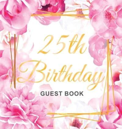 25th Birthday Guest Book: Gold Frame and Letters Pink Roses Floral Watercolor Theme, Best Wishes from Family and Friends to Write in, Guests Sign in for Party, Gift Log, Hardback