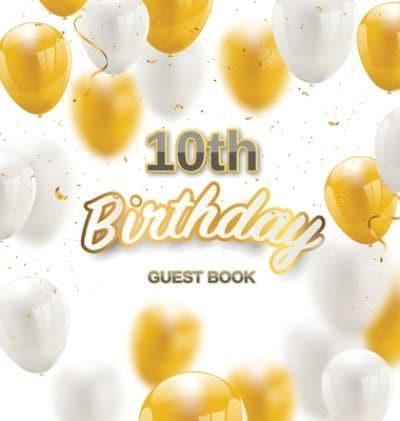 10th Birthday Guest Book: Cute Gold White Balloons Theme, Best Wishes from Family and Friends to Write in, Guests Sign in for Party, Gift Log, A lovely gift idea,Hardback
