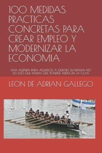 100 MEDIDAS PRACTICAS CONCRETAS PARA CREAR EMPLEO Y MODERNIZAR LA ECONOMIA: UNA AGENDA PARA AQUELLOS A QUIENES SU MAMA NO LES DIJO QUE TENIAN QUE PONERSE ATRAS EN LA COLA