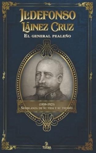 Ildefonso Láinez Cruz. El general pealeño (1858-1923): Semblanza de su vida y su tiempo