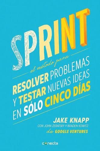 Sprint - El Método Para Resolver Problemas Y Testar Nuevas Ideas En Solo Cinco D Ías / Sprint: How to Solve Big Problems and Test New