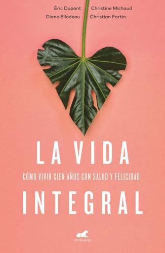 La Vida Integral: Cómo Vivir Cien Años Con Salud Y Felicidad / A Plentiful Life. How to Live to One Hundred Happy and Healthy