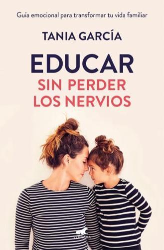 Educar Sin Perder Los Nervios: La Guía Emocional Para Transformar Tu Vida Familiar Con Respeto Y Empatía / Raising Kids With Ease