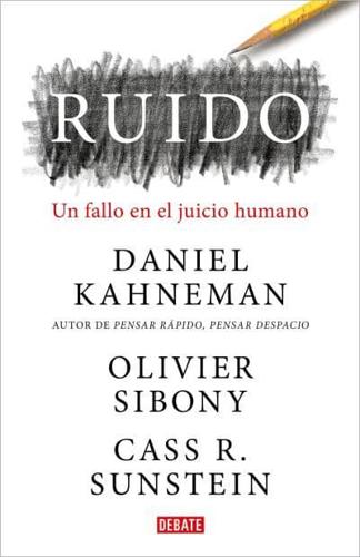 Ruido: Un Fallo En El Juicio Humano / Noise: A Flaw in Human Judgment