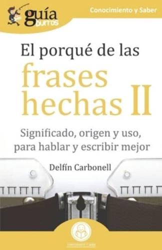 GuíaBurros El porqué de las frases hechas II: Significado, origen y uso, para hablar y escribir mejor