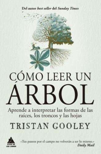 Cómo Leer Un Árbol: Aprende a Interpretar Las Formas De Las Raíces, Los Troncos Y Las Hojas