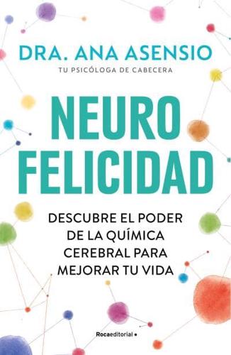 Neurofelicidad: Descubre El Poder De La Química Cerebral Para Mejorar Tu Vida / Neuro-Happiness: Discover the Power of Brain Chemistry for a Better Life