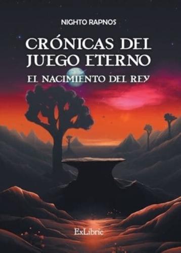 Crónicas Del Juego Eterno. El Nacimiento Del Rey