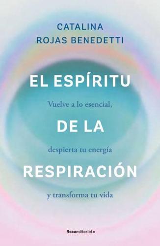 El Espíritu De La Respiración: Vuelve a Lo Esencial, Despierta Tu Energía Y Transforma Tu Vida / The Spirit of Breathing