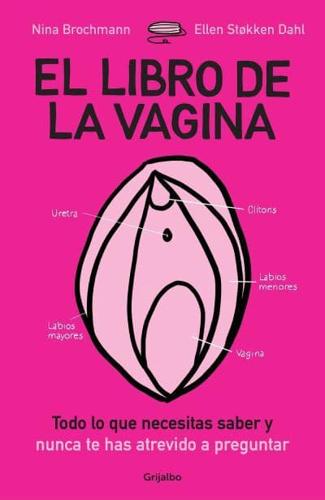 El Libro De La Vagina: Todo Lo Que Necesitas Saber Y Que Nunca Te Has Atrevido a Preguntar / The Wonder Down Under: The Insider's Guide to the Anatomy, Biology