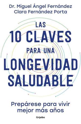 Las 10 Claves Para Una Longevidad Saludable: Prepárese Para Vivir Mejor Más Años / The 10 Keys to Healthy Longevity: Get Ready to Live Better and Longer