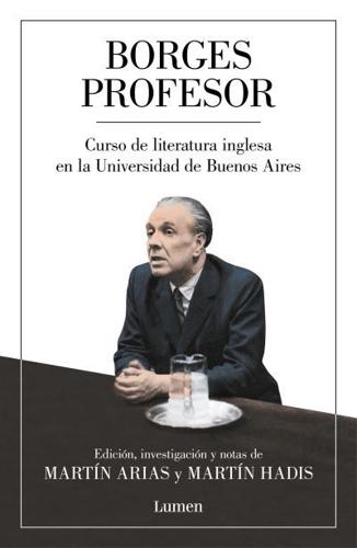 Borges Profesor: Curso De Literatura Inglesa En La Universidad De Buenos Aires / Professor Borges: English Literature Course at the University of Buenos Aires