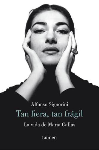 María Callas. Tan Fiera, Tan Frágil / The Life of María Callas
