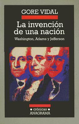 La Invencion de una Nacion: Washington, Adams, Jefferson