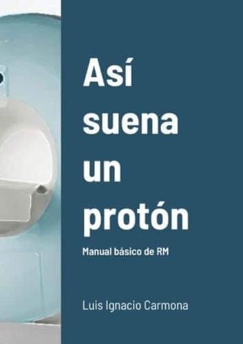 Así suena un protón: Manual básico de RM