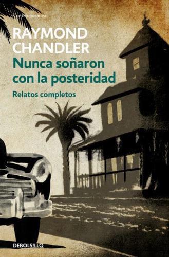 Nunca Soñaron Con La Posteridad: Relatos Completos / They Never Dreamed of Posterity: The Short Stories