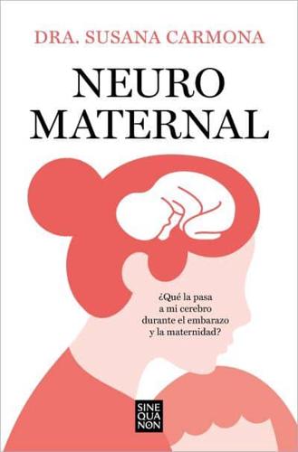 Neuromaternal: +Qué Le Pasa a Mi Cerebro Durante El Embarazo Y La Maternidad? / Neuromaternal: What Happens to My Brain During Pregnancy and Motherhood?