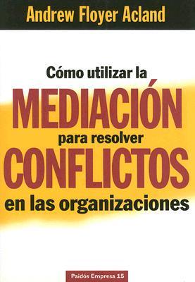 Como Utilizar La Mediacion Para Resolver Conflictos En Las Organizaciones