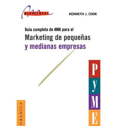 Marketing De Pequenas Y Medianas Empresas: Guia Completa De Ama Para El