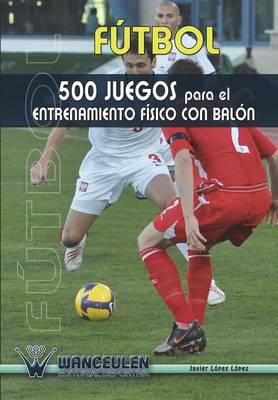 Fútbol: 500 juegos para el entrenamiento físico con balón