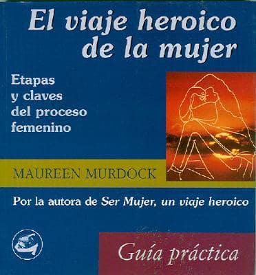 Murdock, M: Viaje heroico de la mujer : (guía práctica)