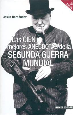 Hernández, J: Cien mejores anécdotas de la Segunda Guerra Mu