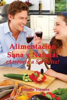 Alimentación Sana y Natural: ¡Atrévete a ser feliz!