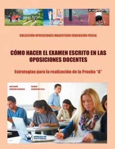 Cómo hacer el examen escrito en las Oposiciones docentes: Estrategias para la realización de la Prueba "A". Colección Oposiciones Magisterio Educación