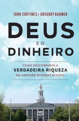 Deus e o dinheiro: Como descobrimos a verdadeira riqueza na Harvard Business School