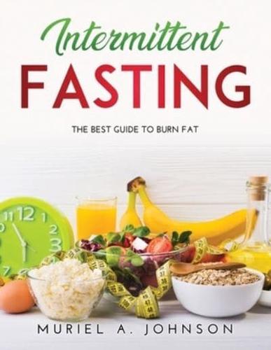 Intermittent Fasting: The Best Guide To Burn Fat