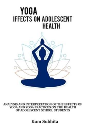 Analysis and Interpretation of the Effects of Yoga and Yoga and Practices on the Health of Adolescent School Students