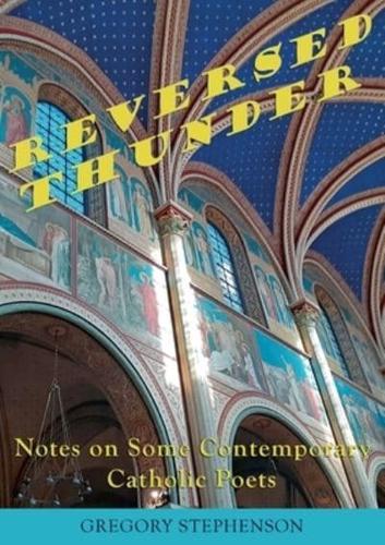 REVERSED THUNDER: Notes on Some Contemporary Catholic Poets