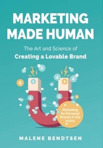 Marketing Made Human: The Art and Science of Creating a Lovable Brand - Marketing for Personal Brands in the 2020s