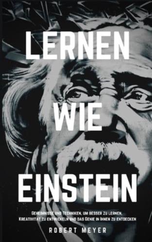 LERNEN WIE EINSTEIN: Geheimnisse und Techniken, um besser zu lernen, Kreativität zu entwickeln und das Genie in Ihnen zu entdecken