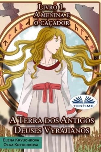 A Terra dos Antigos Deuses Vyrajianos. Livro 1. A Menina e o Caçador