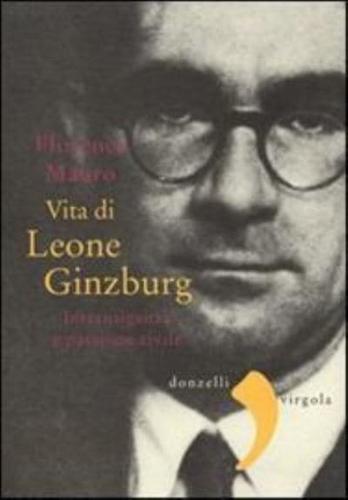 Vita Di Leone Ginzburg. Intransigenza E Passione Civile