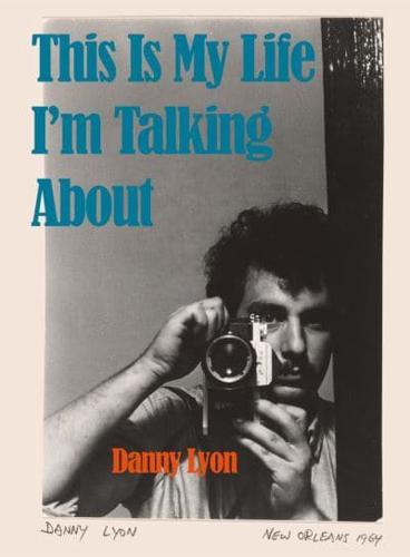 Danny Lyon - This Is My Life I'm Talking About