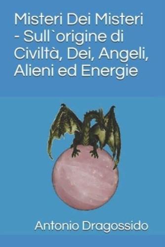 Misteri Dei Misteri - Sull`origine Di Civiltà, Dei, Angeli, Alieni Ed Energie