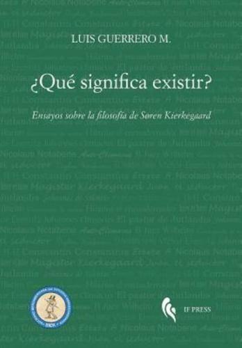 ¿Qué significa existir?: Ensayos sobre la filosofía de Søren Kierkegaard