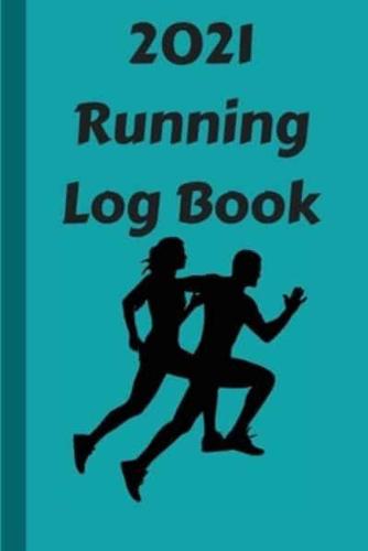 2021 Running Log Book: Running Journal 2021   A Daily Logbook For Your Jogs &amp; Runs   Successfully Run Away from 2020   Worry less. Run more.