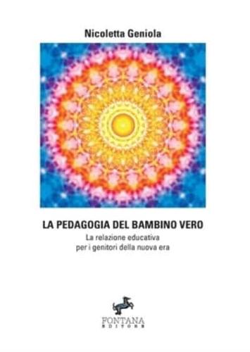 La Pedagogia Del Bambino Vero - La Relazione Educativa Per I Genitori Della Nuova Era