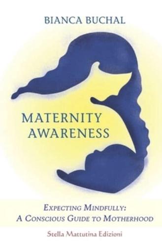 Maternity Awareness: Expecting Mindfully: A Conscious Guide to Motherhood