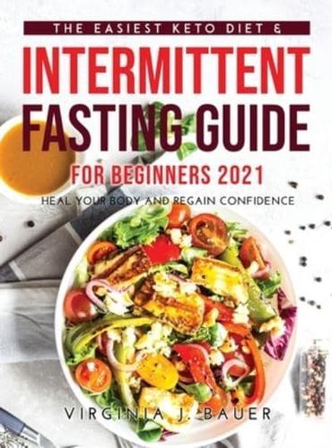 The Easiest Keto Diet & Intermittent Fasting Guide for Beginners 2021: Heal Your Body and Regain Confidence