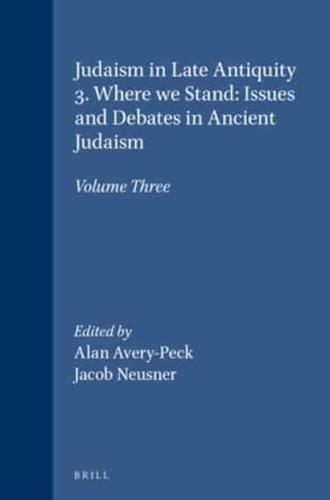 Judaism in Late Antiquity 3. Where We Stand: Issues and Debates in Ancient Judaism