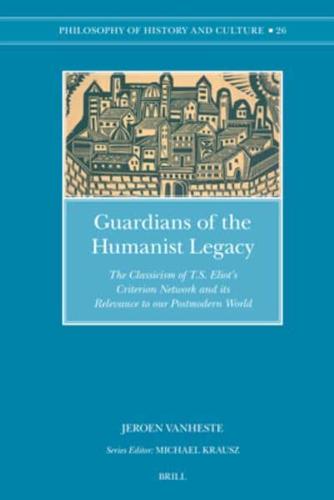 Guardians of the Humanist Legacy: The Classicism of T.S. Eliot's Criterion Network and Its Relevance to Our Postmodern World