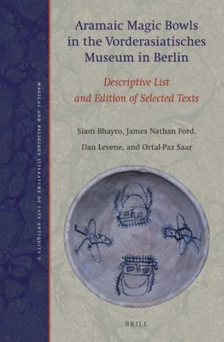 Aramaic Magic Bowls in the Vorderasiatisches Museum in Berlin : Descriptive List and Edition of Selected Texts