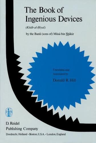 The Book of Ingenious Devices / Kitáb al-Ḥiyal : Kitáb al-Hiyal. By The Banú (sons of) Músà bin Shákir