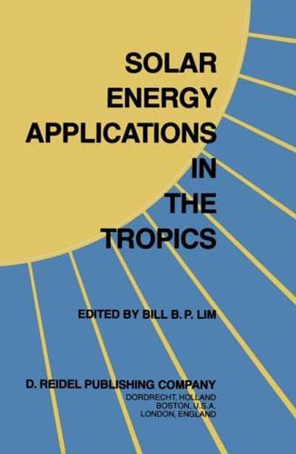 Solar Energy Applications in the Tropics : Proceedings of a Regional Seminar and Workshop on the Utilization of Solar Energy in Hot Humid Urban Development, held at Singapore, 30 October - 1 November, 1980